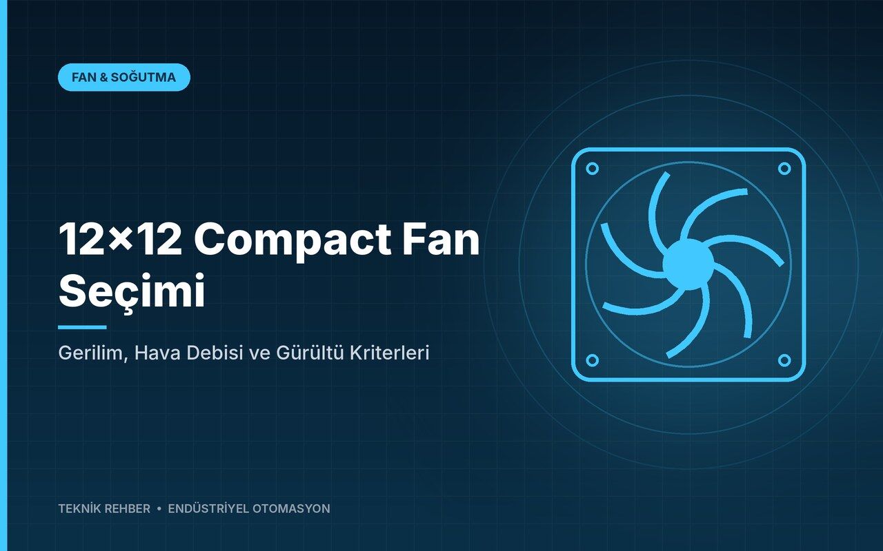 12x12 Compact Fan Seçimi: Gerilim, Hava Debisi ve Gürültü Kriterleri