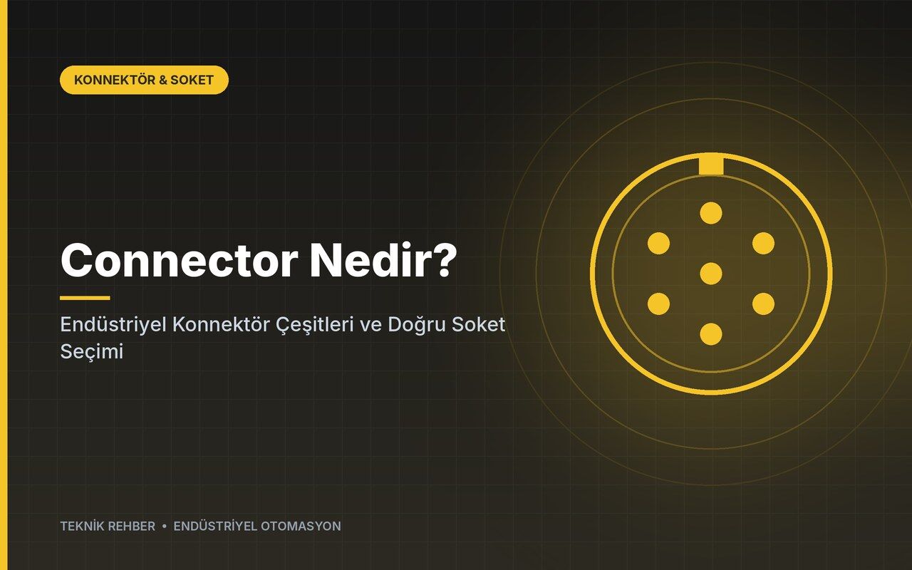 Connector Nedir? Endüstriyel Konnektör Çeşitleri ve Doğru Soket Seçimi