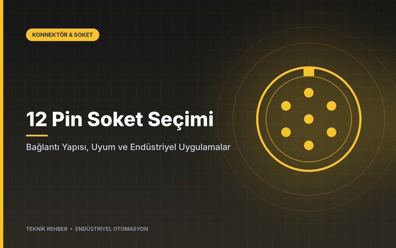 12 Pin Soket Seçimi: Bağlantı Yapısı, Uyum ve Endüstriyel Uygulamalar