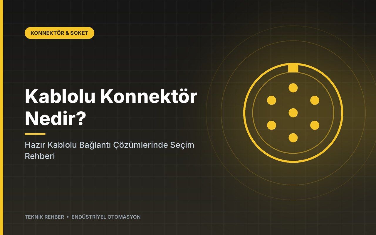 Kablolu Konnektör Nedir? Hazır Kablolu Bağlantı Çözümlerinde Seçim Rehberi
