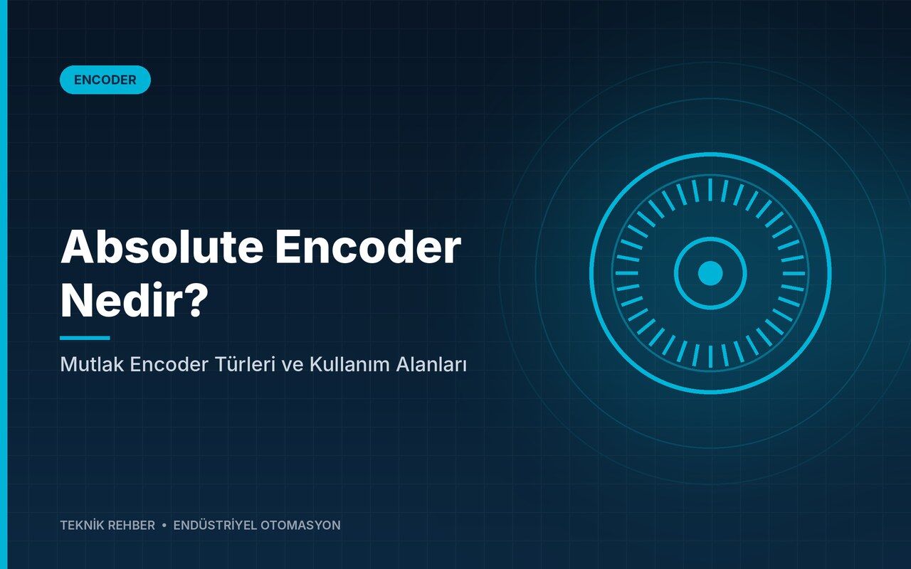 Absolute Encoder Nedir? Mutlak Encoder Türleri ve Kullanım Alanları