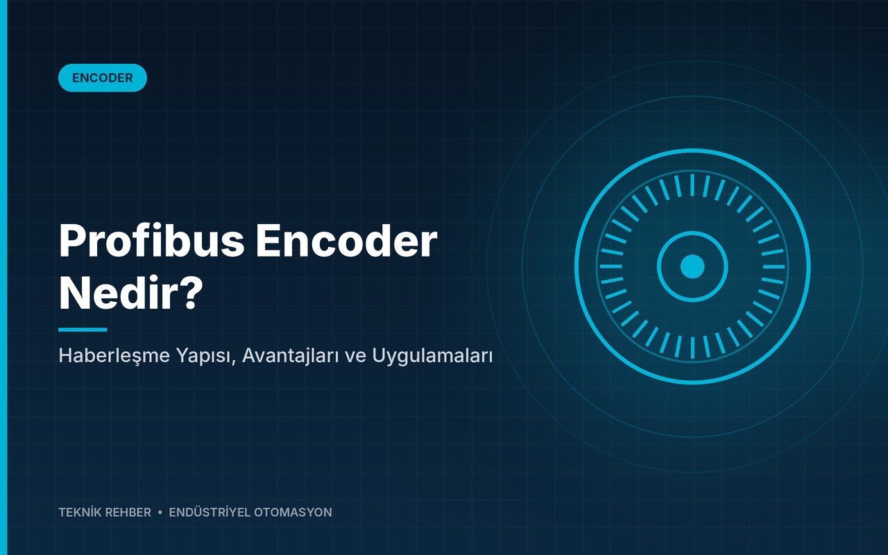 Profibus Encoder Nedir? Haberleşme Yapısı, Avantajları ve Uygulamaları