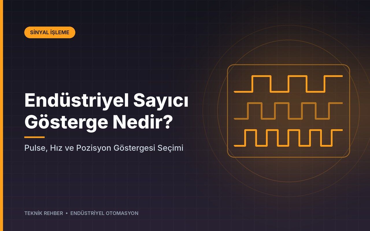 Endüstriyel Sayıcı Gösterge Nedir? Pulse, Hız ve Pozisyon Göstergesi Seçimi